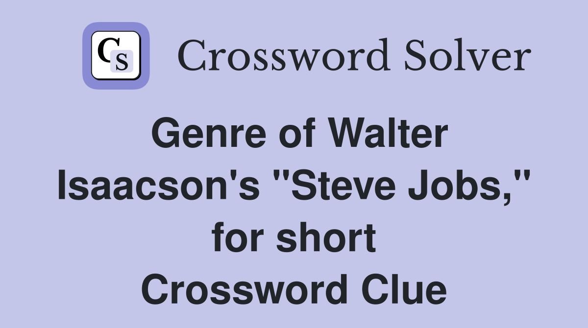 Genre of Walter Isaacson's "Steve Jobs," for short Crossword Clue